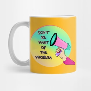 Don't Be Part Of The Problem Mug